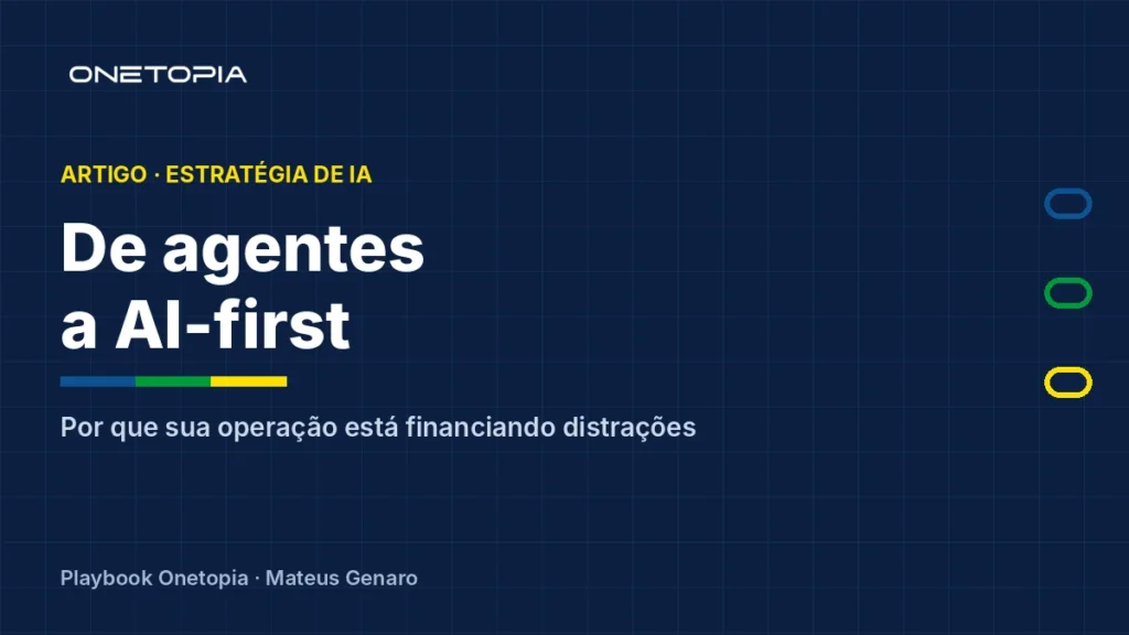 De agentes a AI-first: por que sua operação está financiando distrações