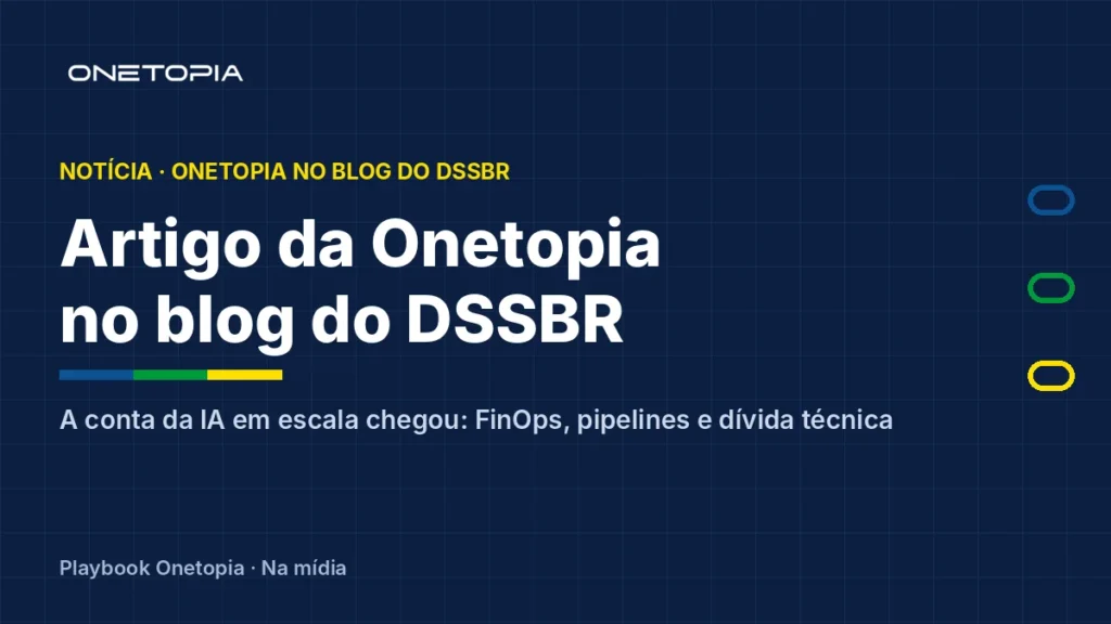 Blog do DSSBR 2026 publica artigo da Onetopia: “A conta da IA em escala chegou”